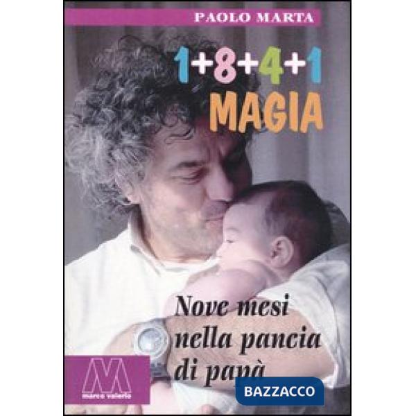 Uno+otto+quattro+uno. Magia. Nove mesi nella pancia di papà
