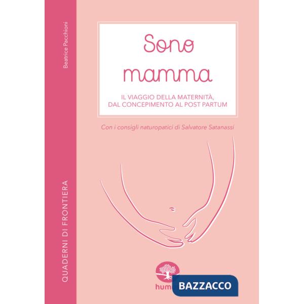 Sono mamma. Il viaggio della maternità, dal concepimento al post partum