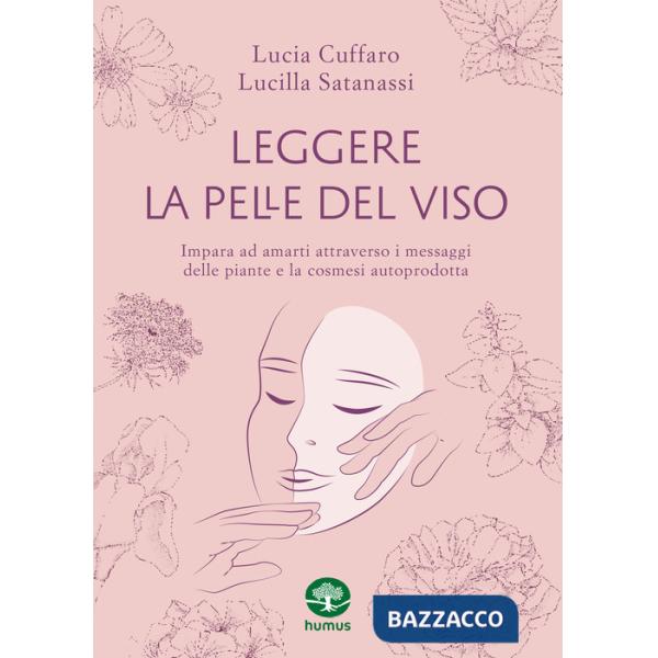 Leggere la pelle del viso. Impara ad amarti attraverso i messaggi delle piante e la cosmesi autoprodotta