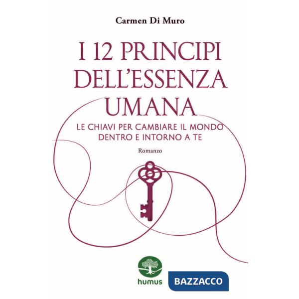 12 principi dell'essenza umana. Le chiavi per cambiare il mondo dentro e intorno a te (I)