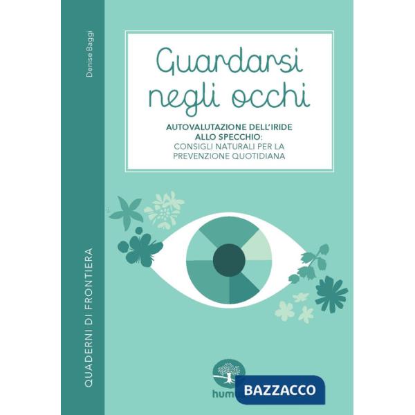 Guardarsi negli occhi. Autovalutazione dell'iride allo specchio: consigli naturali per la prevenzione quotidiana