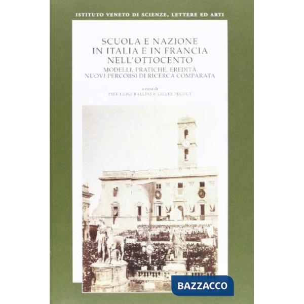Scuola e nazione in Italia e in Francia nell'Ottocento. Modelli, pratiche, eredità. Nuovi percorsi di ricerca comparata. Ediz. i