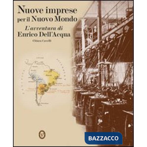 Nuove imprese per il nuovo mondo. L'avventura di Enrico Dell'Acqua