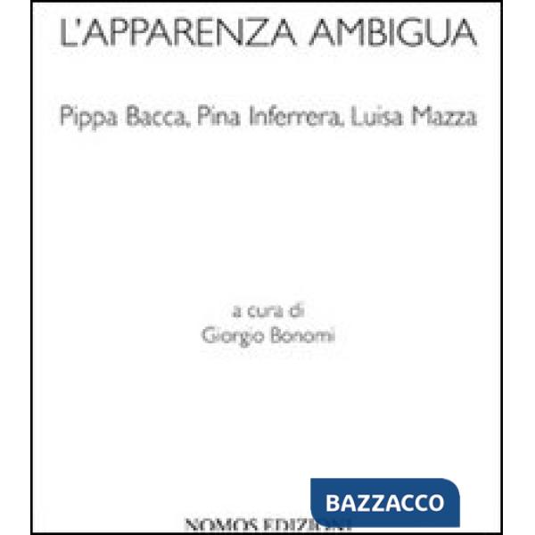 Apparenza ambigua. Pippa Bacca, Pina Inferrera, Luisa Mazza. Ediz. illustrata (L')