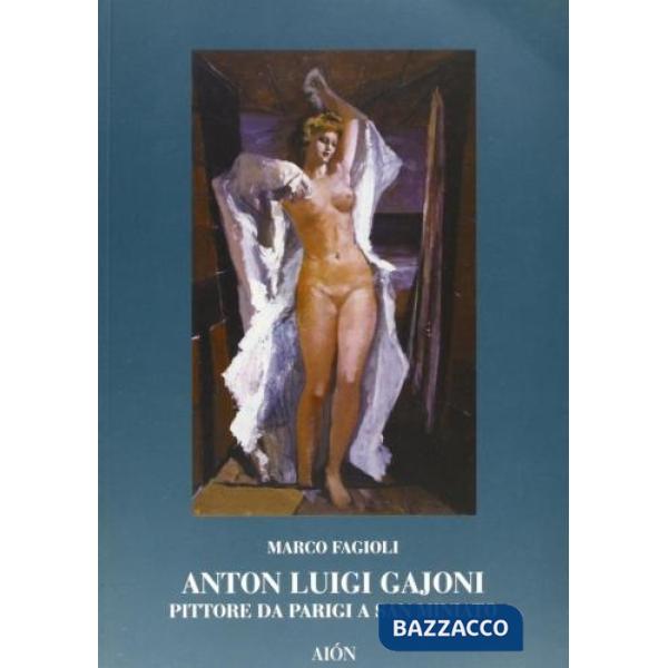 Anton Luigi Gajoni pittore. Da Parigi a San Miniato