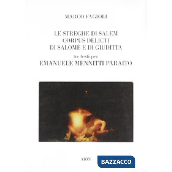 Streghe di Salem-Corpus delicti di Salomè e di Giuditta. Tre testi per Emanuele 