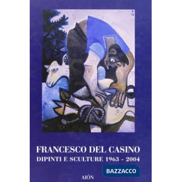 Francesco del Casino. Dipinti e sculture dal 1963 al 2004
