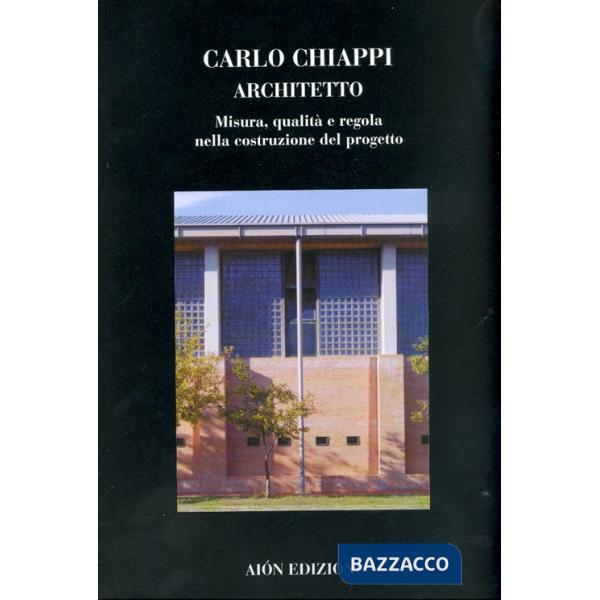 Carlo Chiappi architetto. Misura, qualità e regola nella costruzione del progett