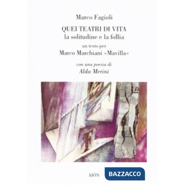 Quei teatri di vita. La solitudine e la follia. Un testo per Marco Marchiani Mav