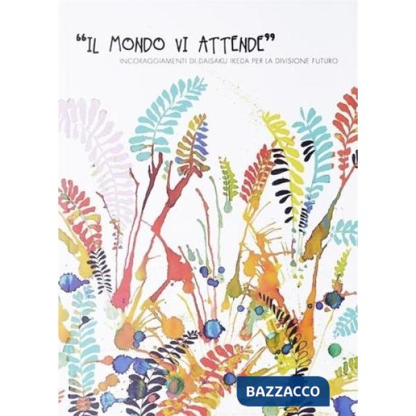 Mondo vi attende. Incoraggiamenti di Daisaku Ikeda per la divisione futuro (Il)