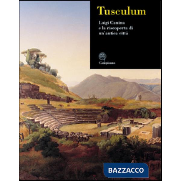Tusculum. Luigi Canina e la riscoperta di un'antica città