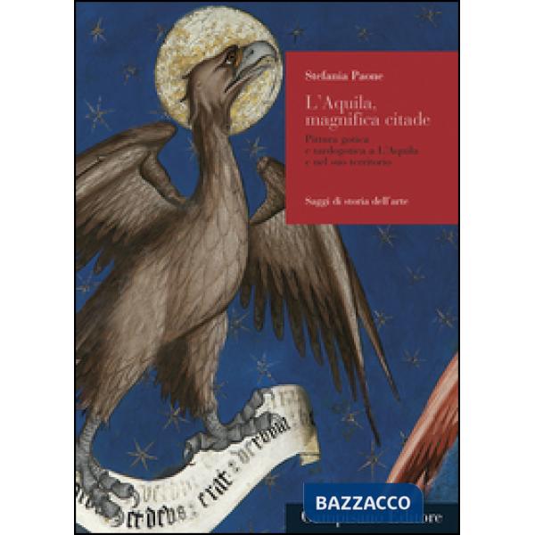 Aquila, magnifica citade. Pitttura gotica e tardogotica a L'Aquila e nel suo ter