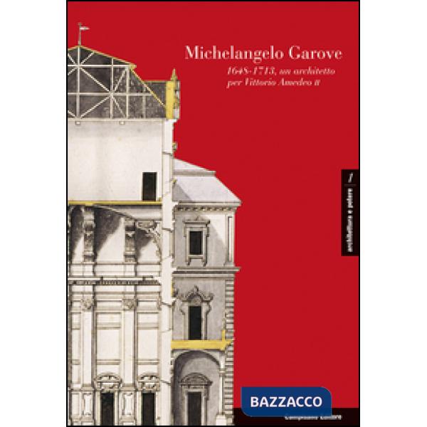 Michelangelo Garove. (1648-1713), un architetto per Vittorio Amedeo II Ediz. ita