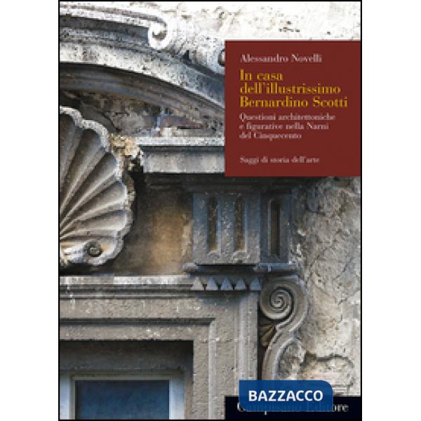In casa dell'illustrissimo Bernardino Scotti. Questioni architettoniche e figura