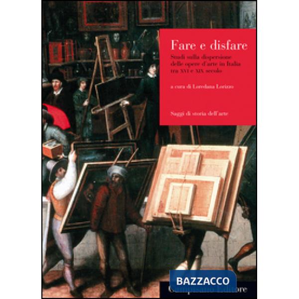 Dare e disfare. Studi sulla dispersione delle opere d'arte in Italia tra XVI e X