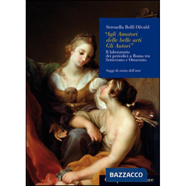 «Agli amatori delle belle arti gli autori». Il laboratorio dei periodici a Roma 