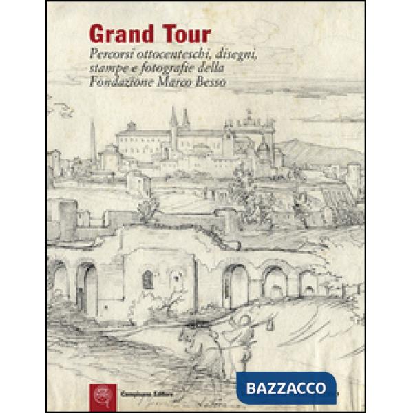 Grand Tour. Percorsi ottocenteschi, disegni, stampe e fotografie della Fondazion