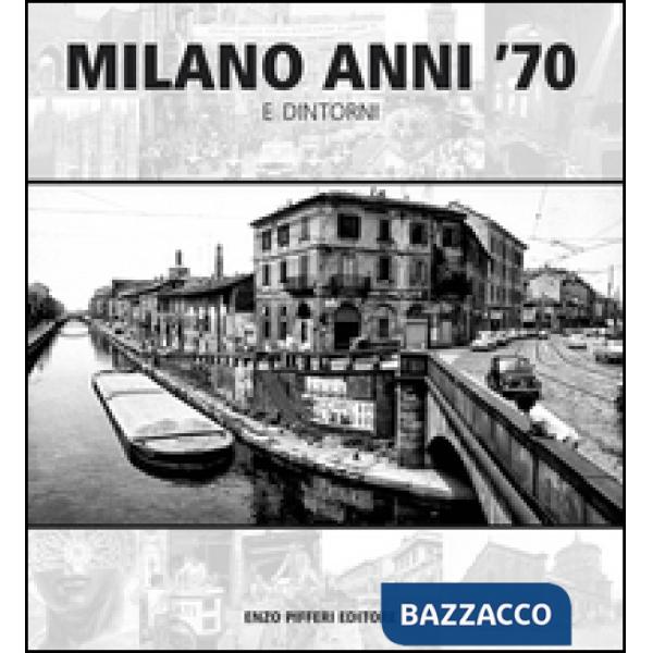 Milano anni '70 e dintorni. Ediz. illustrata