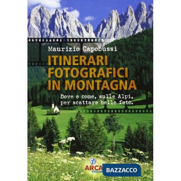 Itinerari fotografici in montagna. Dove e come, sulle Alpi, per scattare belle f