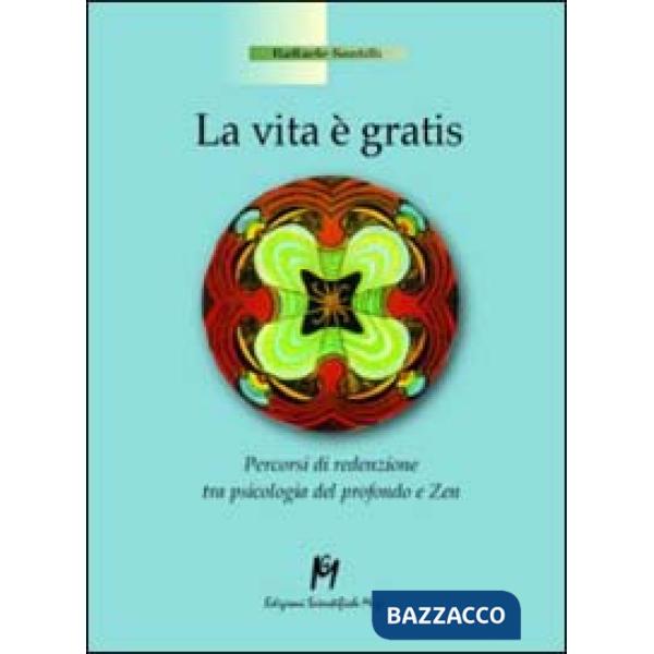 Vita è gratis. Percorsi di redenzione tra psicologia del profondo e zen (La)