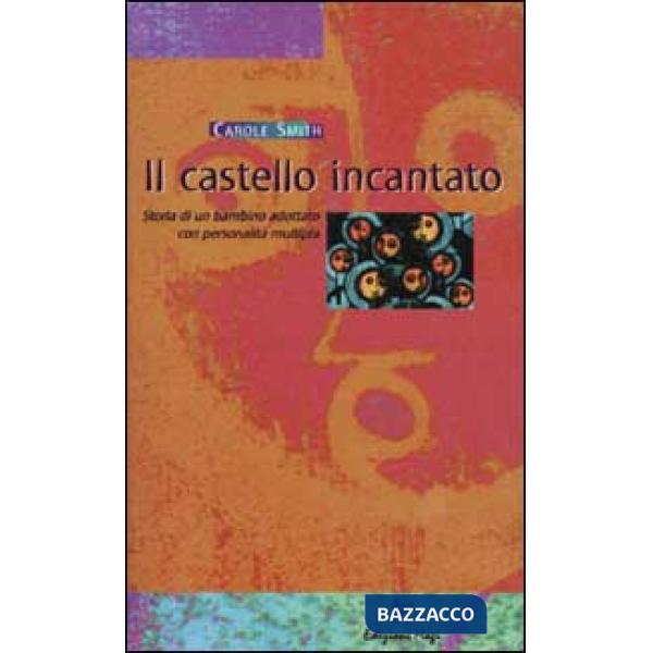 Castello incantato. Storia di un bambino adottato con personalità multipla (Il)