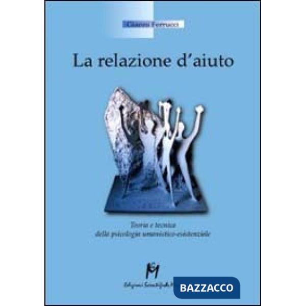 Relazione d'aiuto. Teoria e tecnica della psicologia umanistico-esistenziale (La)