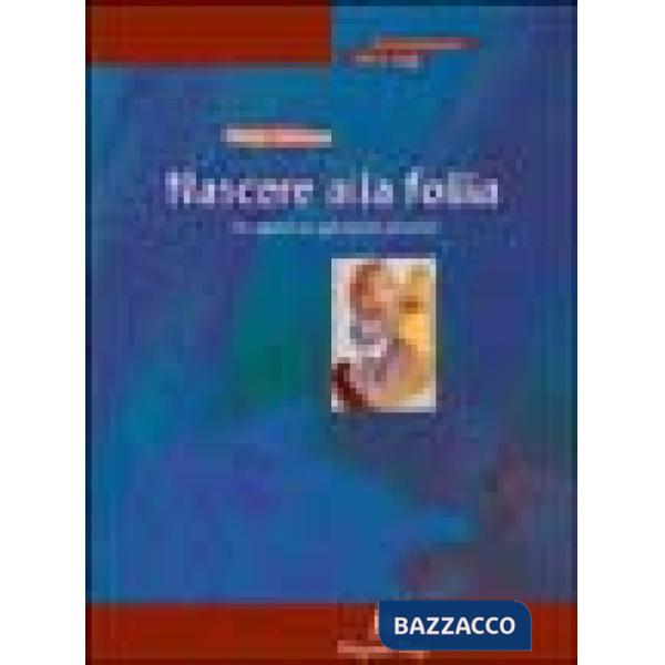 Nascere alla follia. Un approccio agli esordi psicotici
