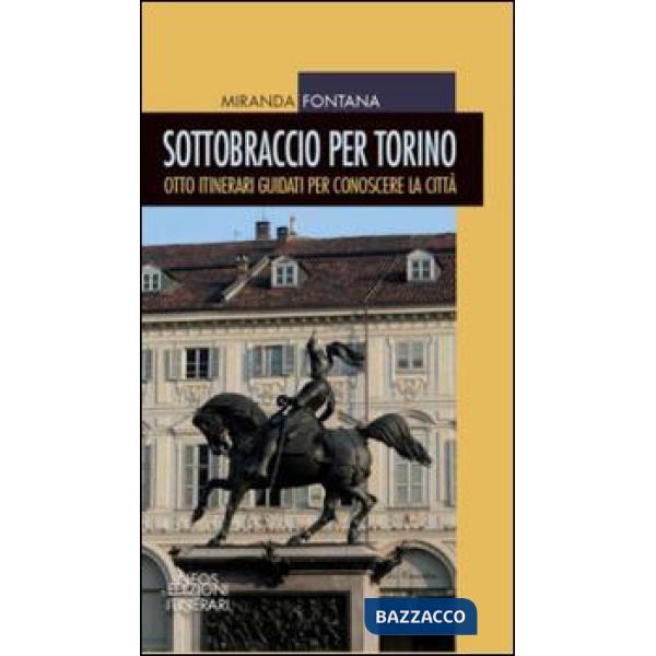 Sottobraccio per Torino. Itinerari guidati per conoscere la città. Ediz. illustrata