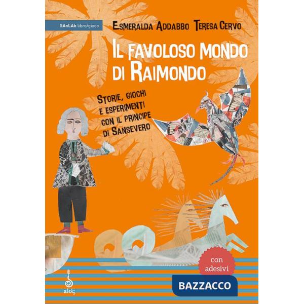 Favoloso mondo di Raimondo. Storie, giochi e esperimenti con il principe di Sansevero. Ediz. a caratteri grandi. Con adesivi (Il