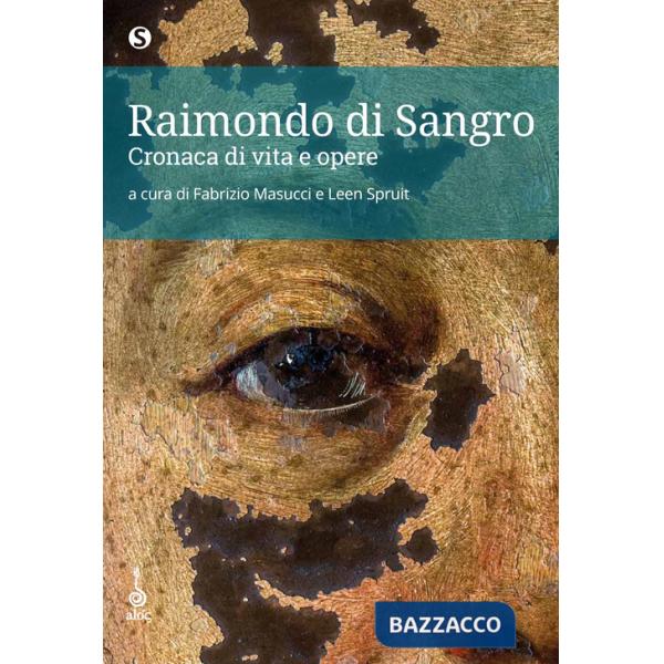 Raimondo di Sangro. Cronaca di vita e opere