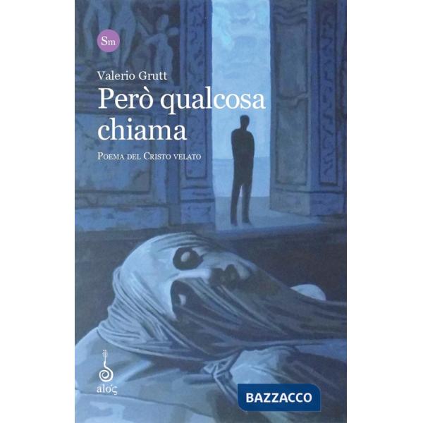 Però qualcosa chiama. Poema del Cristo Velato