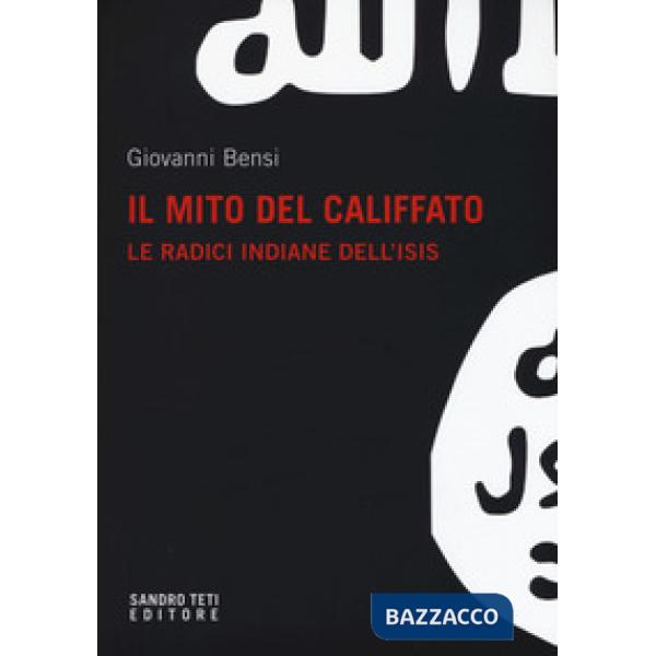 Mito del califfato. Le radici indiane dell'Isis (Il)