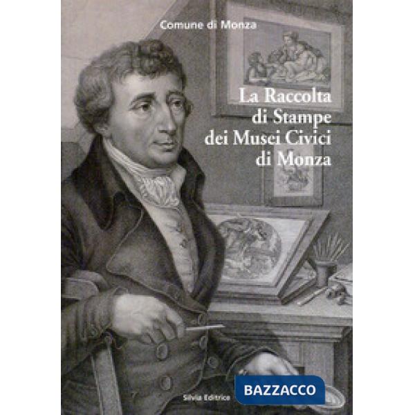 Raccolta di stampe dei musei civici di Monza. Ediz. illustrata (La)