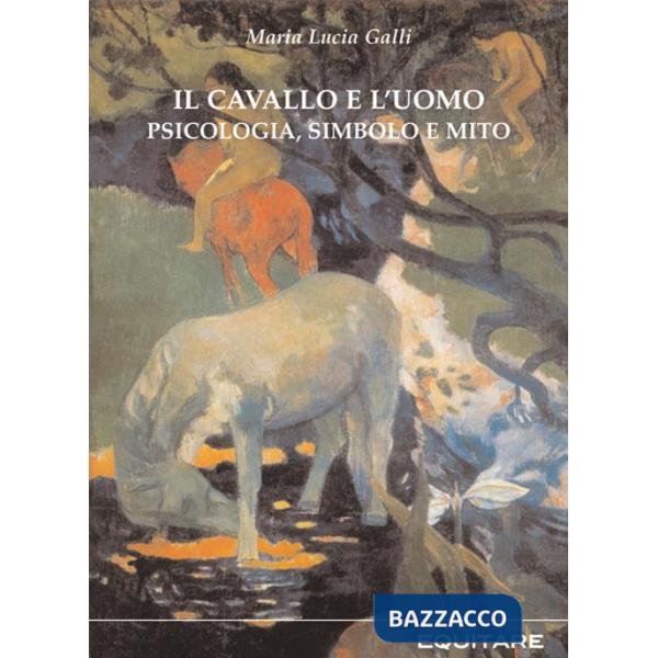 Cavallo e l'uomo. Psicologia, simbolo e mito (Il)