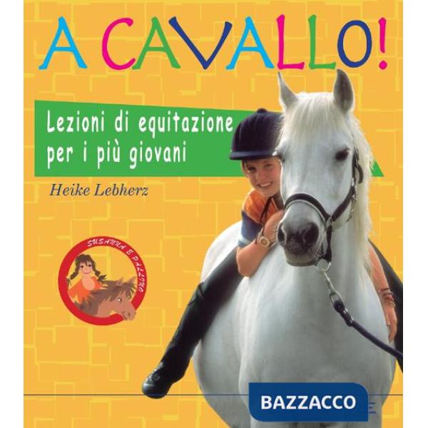 A cavallo! Lezioni di equitazione per i più giovani. Ediz. illustrata