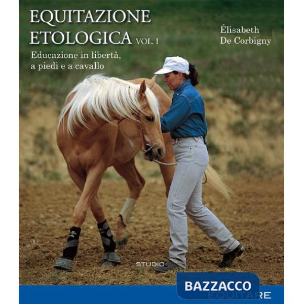Equitazione etologica. Vol. 1: Educazione in libertà, a piedi e a cavallo