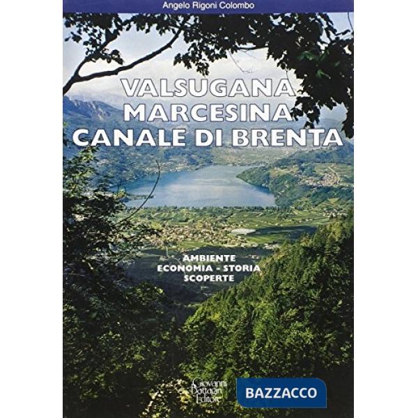 Valsugana Marcesina canale di Brenta. Ambiente, economia, storia, scoperte