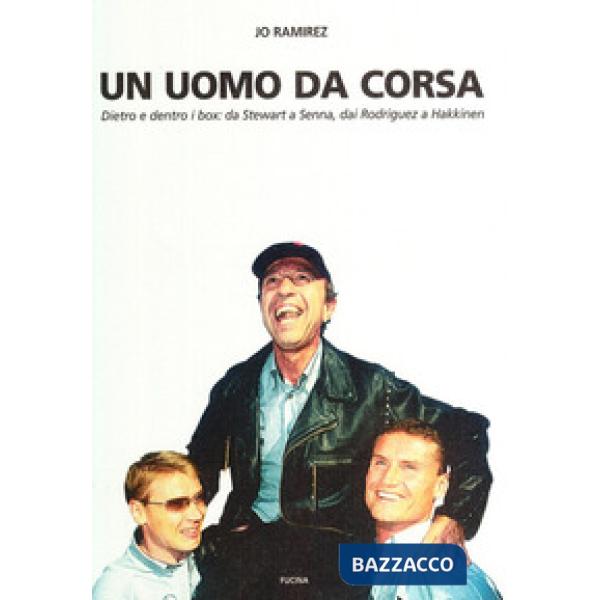 Uomo da corsa. Dietro e dentro ai box: a Stewart a Senna, dai Rodriguez a Hakkin