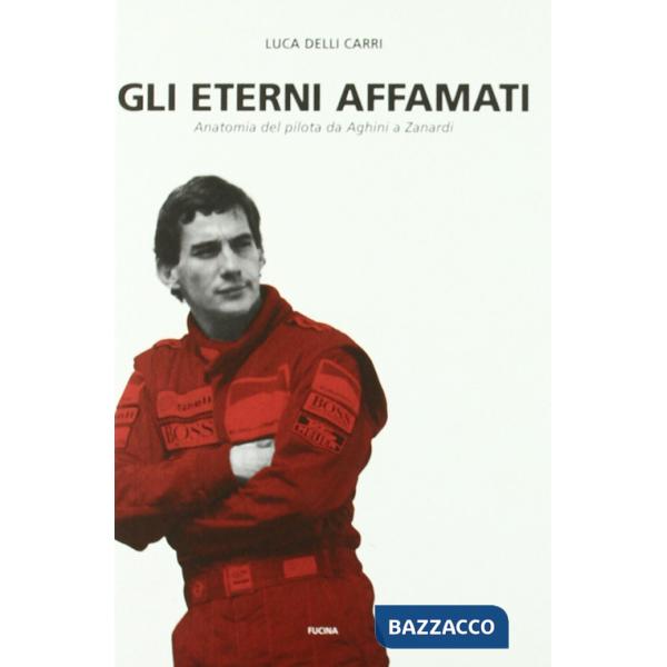 Eterni affamati. Anatomia del pilota da Aghini a Zanardi (1988-2004) (Gli)