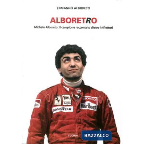 Alboretro. Michele Alboreto: il campione raccontato dietro i riflettori