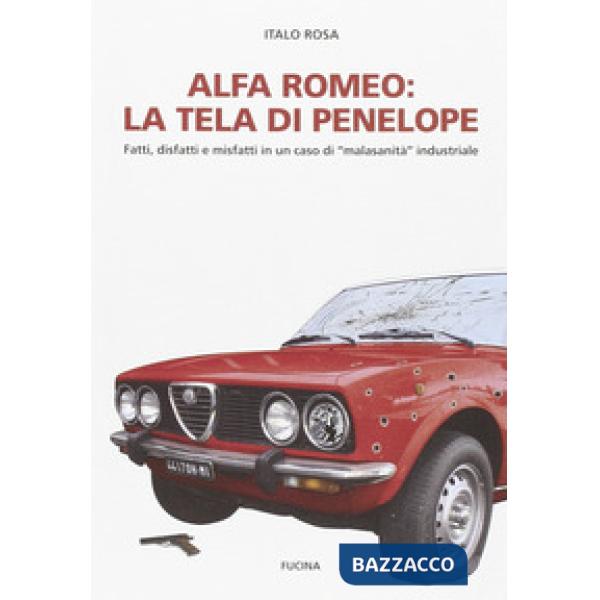 Alfa Romeo. La tela di Penepole. Fatti, disfatti e misfatti in un caso di «malas