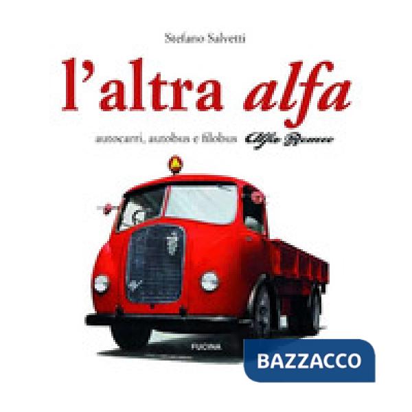 Altra Alfa. Autocarri, autobus e filobus Alfa Romeo. Ediz. multilingue (L')