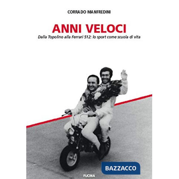 Anni veloci. Dalla Topolino alla Ferrari 512: lo sport come scuola di vita