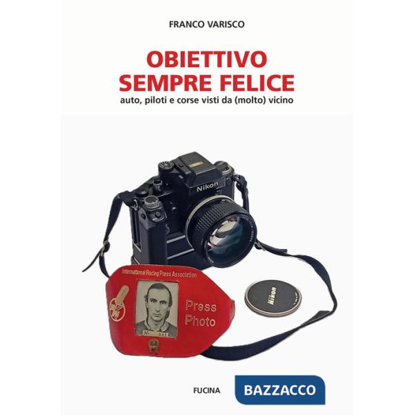 Obiettivo sempre felice. Auto, piloti e corse visti da (molto) vicino. Nuova ediz.