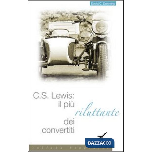 C. S. Lewis. Il più riluttante dei convertiti