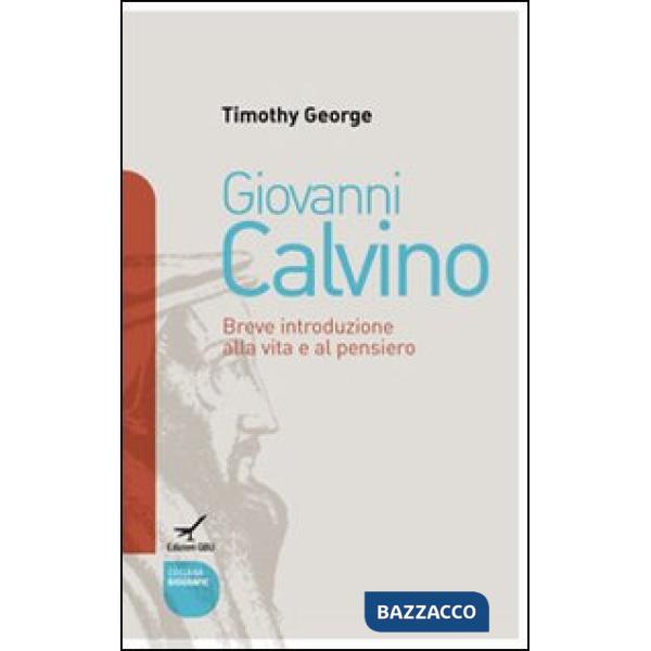 Giovanni Calvino. Breve introduzione alla vita e al pensiero
