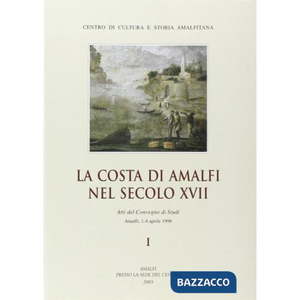 Costa di Amalfi nel sec. XVII. Atti del Convegno di studi (Amalfi, 1-4 aprile 1998) (La)