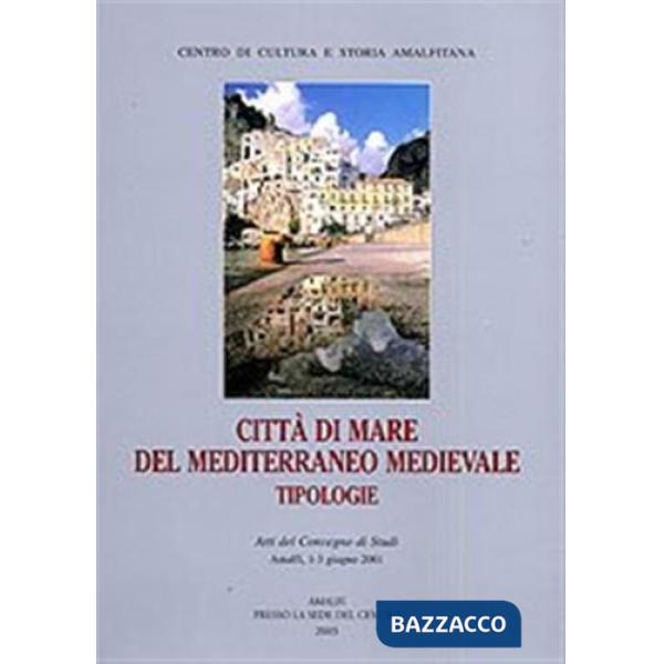 Città di mare del Mediterraneo medievale. Tipologie. Atti del convegno di studi (Amalfi, 1-3 giugno 2001)