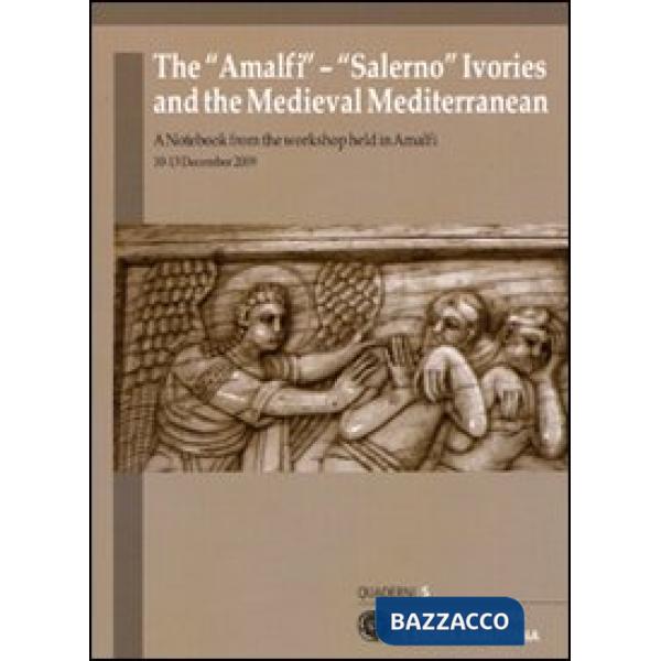 «Amalfi»-«Salerno» ivories and the medieval mediterranean. A notebook from the workshop held (Amalfi, 10-13 december 2009). Ediz