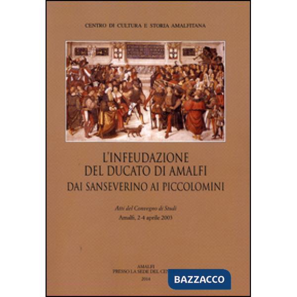 Infeudazione del ducato di Amalfi. Dai Sanseverini ai Piccolomini. Atti del Convegno di studi (Amalfi, 2-4 aprile 2033) (L')